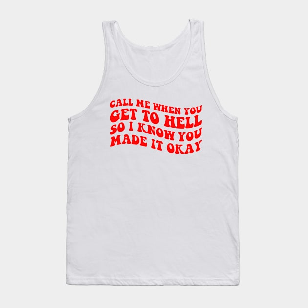 Call Me When You Get To Hell So I Know You Made It Okay Tank Top by artbooming